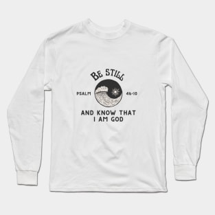 Be still and know that I am God - Psalm 46:10 Long Sleeve T-Shirt